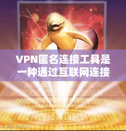 VPN匿名连接工具是一种通过互联网连接外部网络,保护用户免受网络追踪的工具。以下是一些详细的信息和步骤,帮助用户更好地使用这些工具 VPN匿名连接工具是一种通过互联网连接外部网络,保护用户免受网络追踪的工具。以下是一些详细的信息和步骤,帮助用户更好地使用这些工具