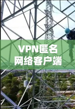 VPN匿名网络客户端推荐如下