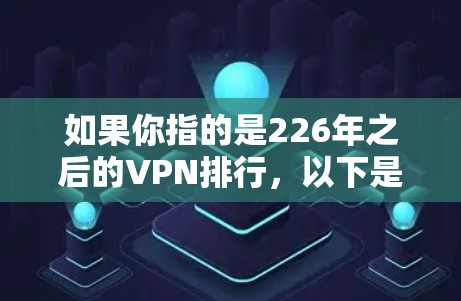 如果你指的是226年之后的VPN排行，以下是一些可能的推荐