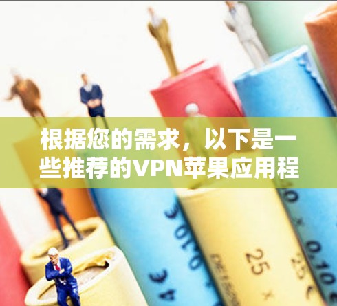 根据您的需求，以下是一些推荐的VPN苹果应用程序