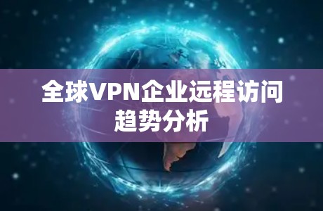 全球VPN企业远程访问趋势分析 全球VPN企业远程访问趋势分析