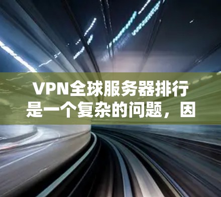 VPN全球服务器排行是一个复杂的问题,因为服务器的排名主要取决于多个因素,如服务器的稳定性、延迟、安全性和响应时间等。以下是一些主要的VPN服务器排行和推荐