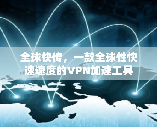全球快传，一款全球性快速速度的VPN加速工具