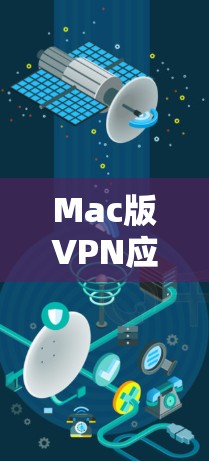 Mac版VPN应用,全面安全防护与高效使用指南 Mac版VPN应用,全面安全防护与高效使用指南