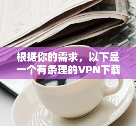 根据你的需求,以下是一个有条理的VPN下载指南 根据你的需求,以下是一个有条理的VPN下载指南