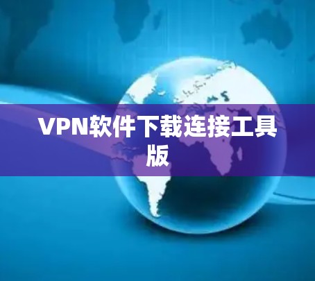 VPN软件下载连接工具版 VPN软件下载连接工具版