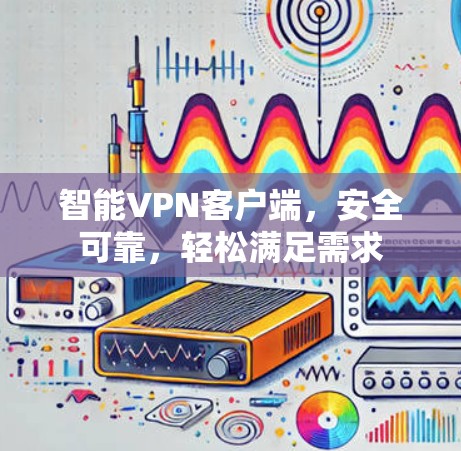 智能VPN客户端,安全可靠,轻松满足需求