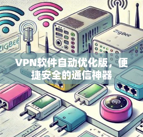 VPN软件自动优化版，便捷安全的通信神器