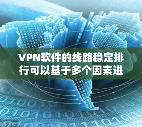 VPN软件的线路稳定排行可以基于多个因素进行评价,包括软件的稳定性和安全性、网络速度、价格、用户评价等。以下是一些主要的VPN软件及其在稳定性和安全性方面的表现