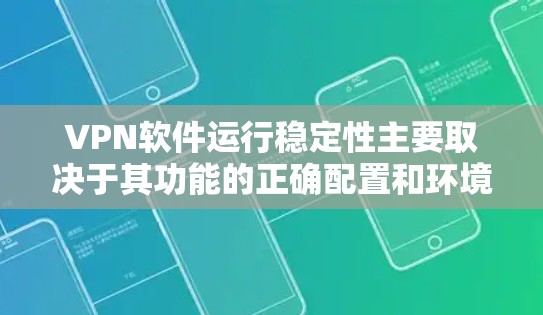 VPN软件运行稳定性主要取决于其功能的正确配置和环境因素。以下是对VPN软件运行稳定性的一步步分析