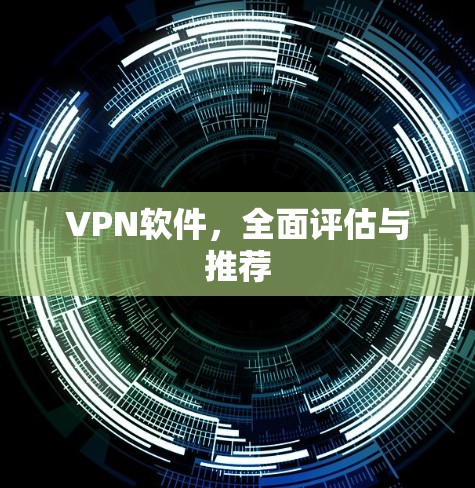 VPN软件,全面评估与推荐 VPN软件,全面评估与推荐