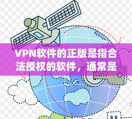 VPN软件的正版是指合法授权的软件，通常是指软件的完整版本，包括所有功能和 updated content，而不是包了额外的安全软件或广告。以下是常见的VPN软件及其特点