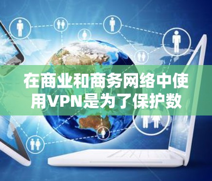 在商业和商务网络中使用VPN是为了保护数据安全,防止数据泄露和恶意软件传播。以下是一些有效的方法和步骤,帮助您管理VPN商务网络 在商业和商务网络中使用VPN是为了保护数据安全,防止数据泄露和恶意软件传播。以下是一些有效的方法和步骤,帮助您管理VPN商务网络