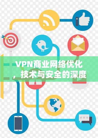 VPN商业网络优化,技术与安全的深度融合 VPN商业网络优化,技术与安全的深度融合