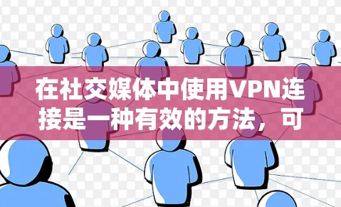 在社交媒体中使用VPN连接是一种有效的方法,可以保护用户的数据安全和隐私。以下是使用VPN连接到社交媒体的具体方法和步骤