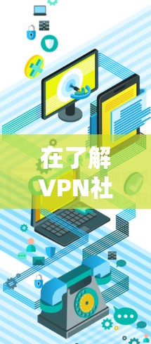 在了解VPN社交网络后,以下是系统地总结了如何连接并使用这些服务 在了解VPN社交网络后,以下是系统地总结了如何连接并使用这些服务